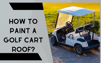 How To Paint A Golf Cart Roof?