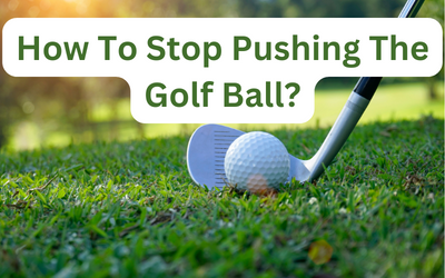 How To Stop Pushing The Golf Ball?