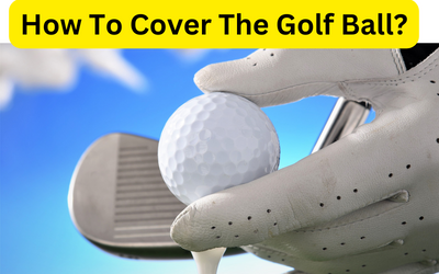 How To Cover The Golf Ball?