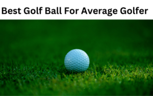 Best Golf Ball For Average Golfer