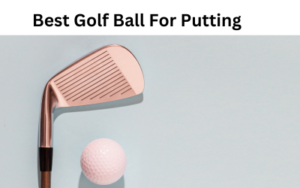 Best Golf Ball For Putting