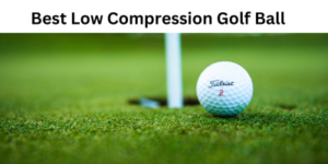 Best Low Compression Golf Ball